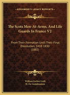 The Scots Men-At-Arms, And Life Guards In France V2: From Their Formation Until Their Final Dissolution, 1418-1830 (1882)