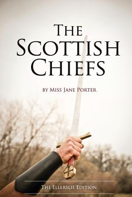 The Scottish Chiefs: The Ellerslie Edition - Ludy, Eric (Foreword by), and Porter, Jane
