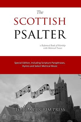 The Scottish Psalter: A Reformed Book of Worship with Metrical Tunes - Cardwell, Jon J (Editor), and Press, To Be a Pilgrim