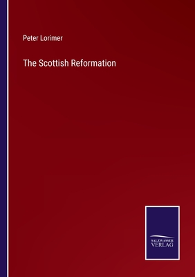 The Scottish Reformation - Lorimer, Peter