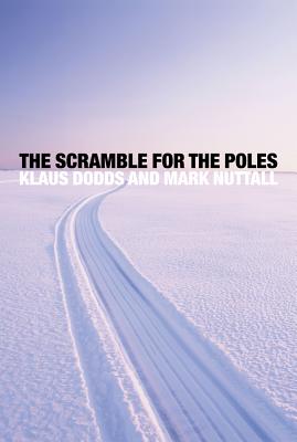 The Scramble for the Poles: The Geopolitics of the Arctic and Antarctic - Dodds, Klaus, and Nuttall, Mark, Professor