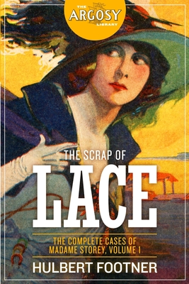 The Scrap of Lace: The Complete Cases of Madame Storey, Volume 1 - Footner, Hulbert