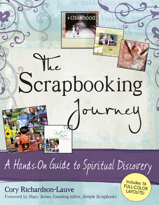 The Scrapbooking Journey: A Hands-On Guide to Spiritual Discovery - Richardson-Lauve, Cory, and Julian, Stacy (Foreword by)