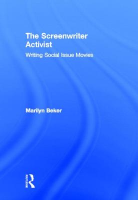 The Screenwriter Activist: Writing Social Issue Movies - Beker, Marilyn