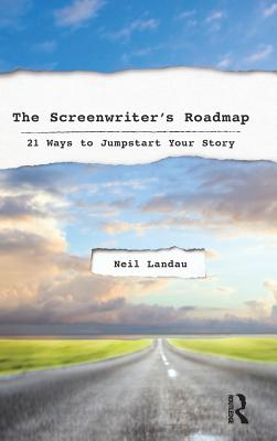 The Screenwriter's Roadmap: 21 Ways to Jumpstart Your Story - Landau, Neil