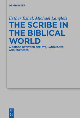 The Scribe in the Biblical World: A Bridge Between Scripts, Languages and Cultures - Eshel, Esther (Editor), and Langlois, Michael (Editor)