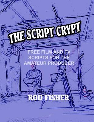 The Script Crypt: Free Film and Tv Scripts for Amateur Producers - Fisher, Rod