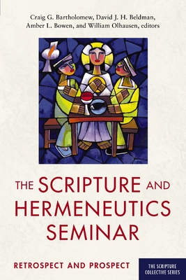 The Scripture and Hermeneutics Seminar, 25th Anniversary: Retrospect and Prospect - Bartholomew, Craig (Editor), and Beldman, David J H (Editor), and Bowen, Amber (Editor)