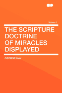 The Scripture Doctrine of Miracles Displayed Volume 1