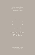 The Scripture Practice: A Four-Session Guide to Reading the Bible as an Apprentice to Jesus