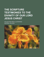 The Scripture Testimonies to the Divinity of Our Lord Jesus Christ: Collected and Illustrated