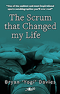 The Scrum That Changed My Life: The Autobiography of Bryan 'Yogi' Davies