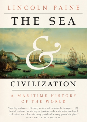 The Sea and Civilization: A Maritime History of the World - Paine, Lincoln