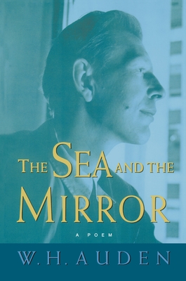 The Sea and the Mirror: A Commentary on Shakespeare's "the Tempest" - Auden, W H, and Kirsch, Arthur C (Editor)