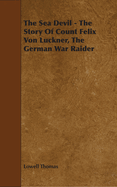 The Sea Devil - The Story of Count Felix Von Luckner, the German War Raider