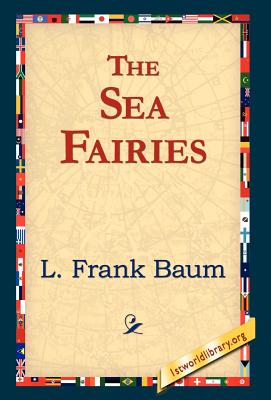 The Sea Fairies - Baum, L Frank, and 1stworld Library (Editor)