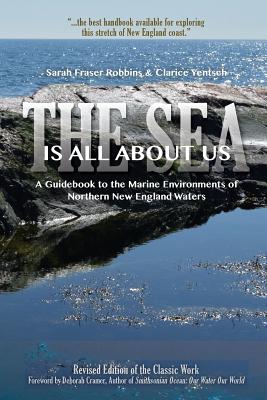 The Sea Is All About Us: A Guidebook to the Marine Environments of Cape Ann and Other Northern New England Waters - Yentsch, Clarice M, and Robbins, Sarah Fraser