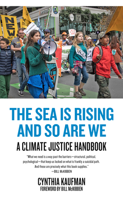 The Sea Is Rising and So Are We: A Climate Justice Handbook - Kaufman, Cynthia, and McKibben, Bill (Introduction by)