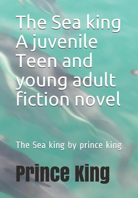 The Sea king A juvenile Teen and young adult fiction novel: The Sea king by prince king - King, Prince Albert