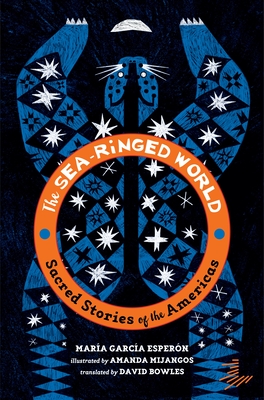 The Sea-Ringed World: Sacred Stories of the Americas - Esperon, Maria Garcia, and Bowles, David (Translated by)