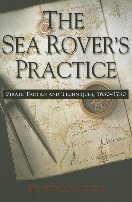 The Sea Rover's Practice: Pirate Tactics and Techniques, 1630-1730 - Little, Benerson