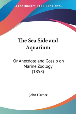 The Sea Side and Aquarium: Or Anecdote and Gossip on Marine Zoology (1858) - Harper, John