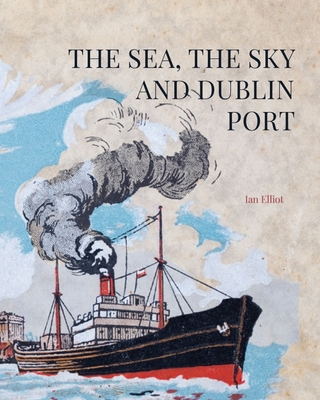 The Sea, the Sky and Dublin Port - Elliott, Ian