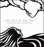 The Sea & the Sky - Jonathan Byrd & Dromedary