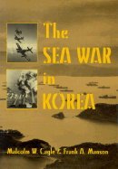 The Sea War in Korea - Cagle, Malcolm W, and Manson, Frank A, and Burke, Arleigh A, Admiral (Foreword by)