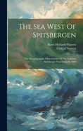 The Sea West Of Spitsbergen; The Oceanographic Observations Of The Isachsen Spitsbergen Expedition In 1910