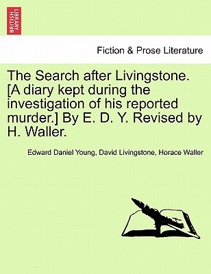 The Search After Livingstone. [A Diary Kept During the Investigation of His Reported Murder.] by E. D. Y. Revised by H. Waller. - Young, Edward Daniel, and Livingstone, David, and Waller, Horace