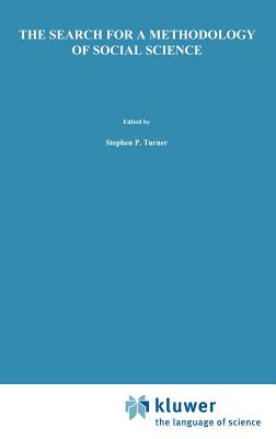 The Search for a Methodology of Social Science: Durkheim, Weber, and the Nineteenth-Century Problem of Cause, Probability, and Action - Turner, S