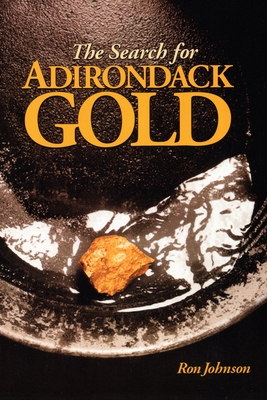 The Search For Adirondack Gold - Johnson, Ron