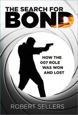 The Search for Bond: How the 007 Role Was Won and Lost - Sellers, Robert