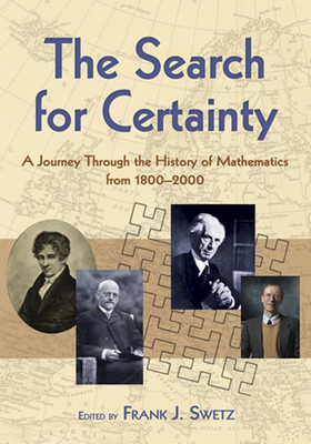 The Search for Certainty: A Journey Through the History of Mathematics, 1800-2000 - Swetz, Frank J (Editor)