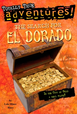 The Search for El Dorado (Totally True Adventures): Is the City of Gold a Real Place? - Huey, Lois Miner