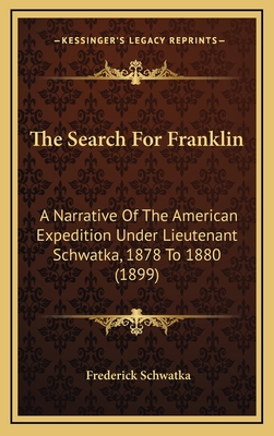 The Search For Franklin: A Narrative Of The American Expedition Under Lieutenant Schwatka, 1878 To 1880 (1899) - Schwatka, Frederick