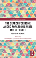 The Search for Home Among Forced Migrants and Refugees: People on the Move