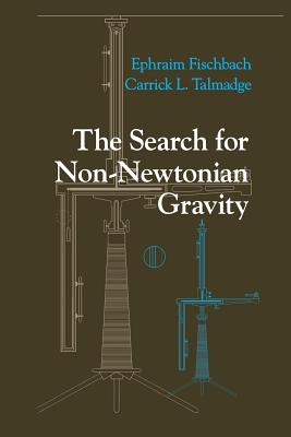 The Search for Non-Newtonian Gravity - Fischbach, Ephraim, and Talmadge, Carrick L