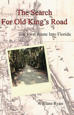 The Search For Old King's Road: The First Route Into Florida - Ryan, William P