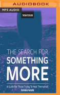 The Search for Something More: A Guide for Those Trying to Heal Themselves