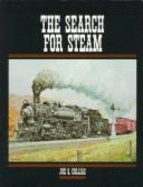 The Search for Steam: A Cavalcade of Smoky Action in Steam by the Greatest Railroad Photographers,