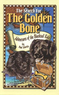 The Search for the Golden Bone: The Adventures of the Blacktail Kids - Martin, Paul, PH.D.