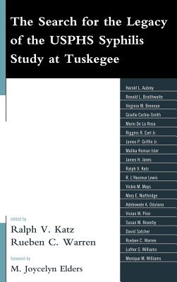 The Search for the Legacy of the USPHS Syphilis Study at Tuskegee: Reflective Essays Based upon Findings from the Tuskegee Legacy Project - Katz, Ralph V (Editor), and Warren, Rueben (Editor), and Elders, M Joycelyn (Contributions by)