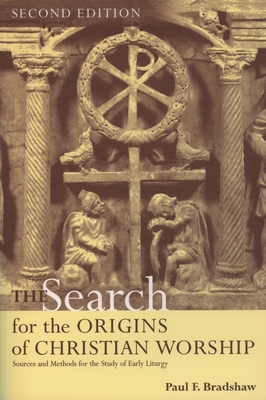 The Search for the Origins of Christian Worship: Sources and Methods for the Study of Early Liturgy - Bradshaw, Paul F