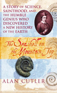 The Seashell on the Mountaintop: A Story of Science, Sainthood and the Humble Genius Who Discovered a New History of the Earth - Cutler, Alan, PhD