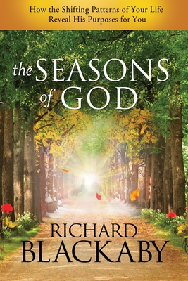 The Seasons of God: How the Shifting Patterns of Your Life Reveal His Purposes for You - Blackaby, Richard