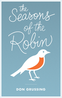 The Seasons of the Robin - Grussing, Don