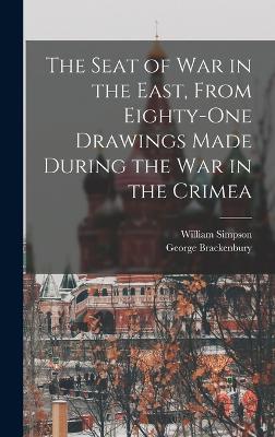 The Seat of War in the East, From Eighty-One Drawings Made During the War in the Crimea - Simpson, William, and Brackenbury, George