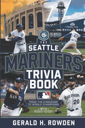 The Seattle Mariners Trivia Book - From the Kingdome to World Champions: A deep dive into Mariners history, packed with facts, trivia, and legendary moments